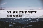 今日新开传奇私服转生的等级限制