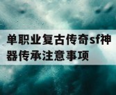 单职业复古传奇sf神器传承注意事项