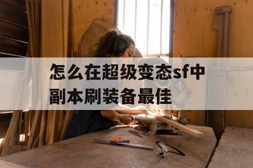 怎么在超级变态sf中副本刷装备最佳